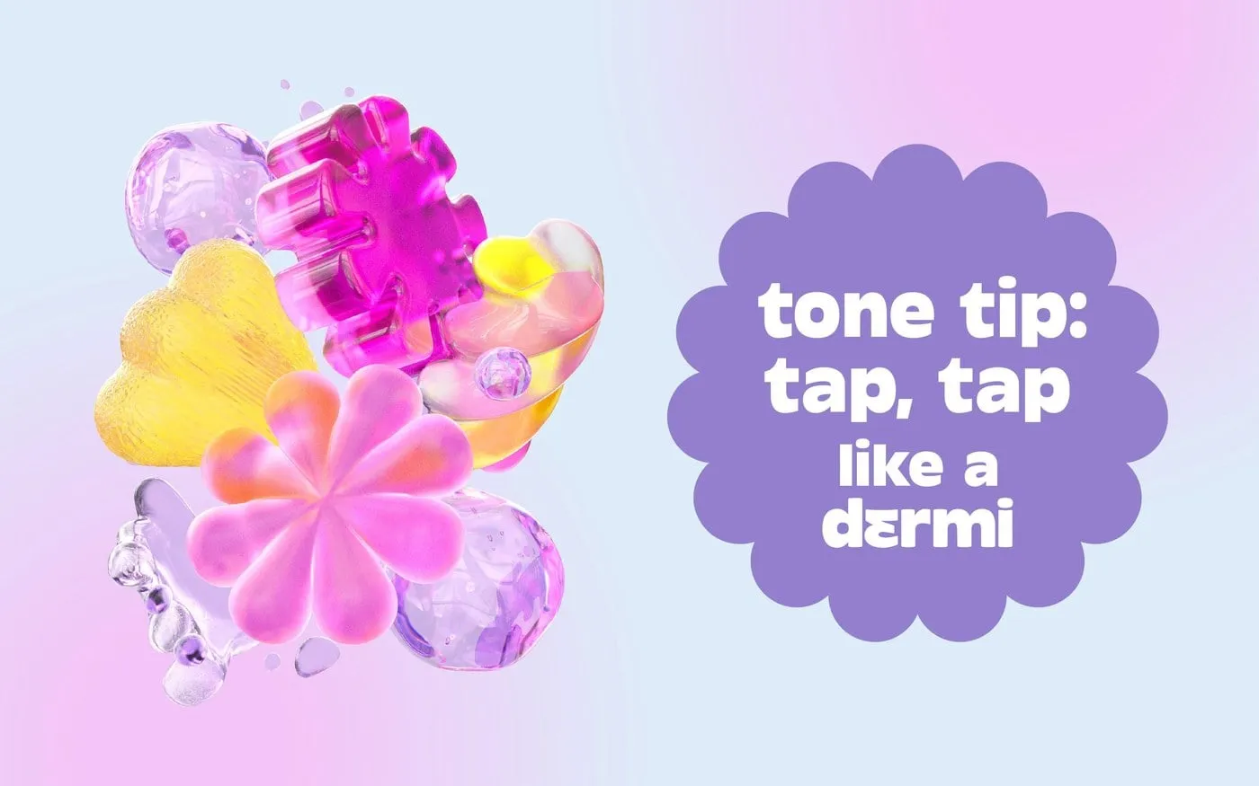 Pegatina morada con el consejo «tone tip: tap, tap like a dermi» junto a flores y formas de gel rosas y moradas