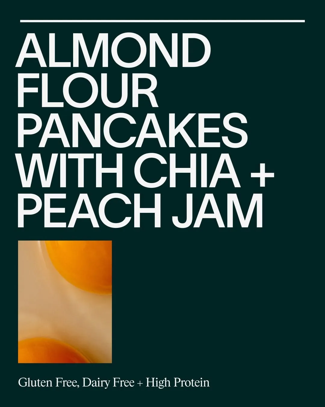 Cartel verde oscuro con el titular «Almond flour pancakes with chia + peach jam» y una foto de yema en un recuadro